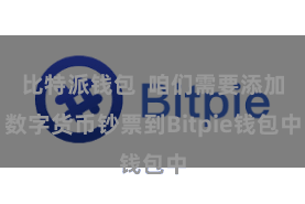 比特派钱包 咱们需要添加数字货币钞票到Bitpie钱包中