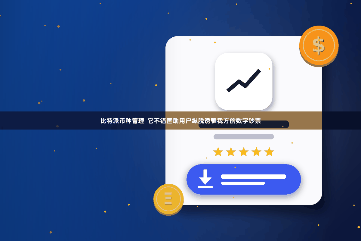 比特派币种管理  它不错匡助用户纵脱诱骗我方的数字钞票
