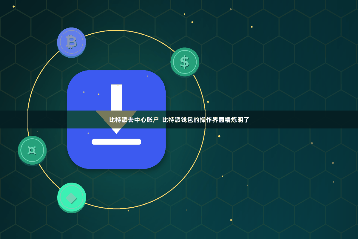 比特派去中心账户  比特派钱包的操作界面精炼明了