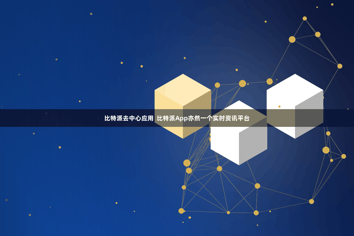 比特派去中心应用  比特派App亦然一个实时资讯平台