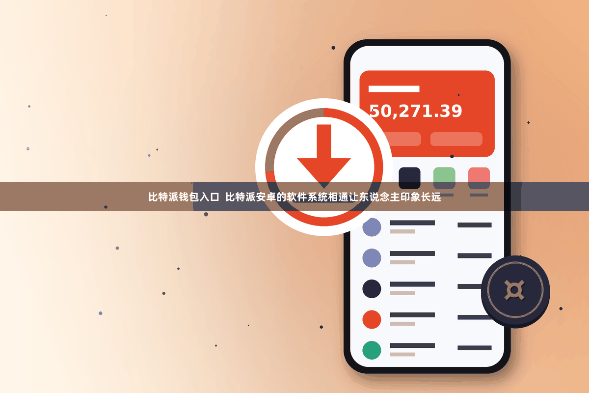 比特派钱包入口  比特派安卓的软件系统相通让东说念主印象长远